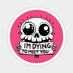 I'm Dying to Meet You Skull Magnet